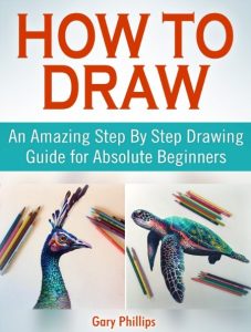 How to Draw: An Amazing Step By Step Drawing Guide for Absolute Beginners – Gary P…