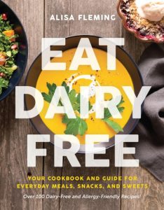 Eat Dairy Free: Your Essential Cookbook for Everyday Meals, Snacks, and Sweets – Alisa Fleming