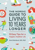 The Nordic Guide to Living 10 Years Longer: 10 Easy Tips for a Happier, Healthier ...