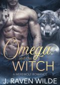 The Omega and the Witch: A Fated Mates Werewolf Romance - J Raven Wilde