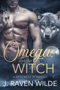 The Omega and the Witch: A Fated Mates Werewolf Romance – J Raven Wilde