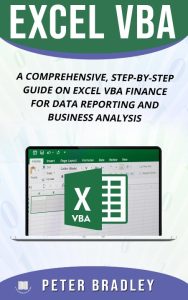 EXCEL VBA : A Comprehensive, Step-By-Step Guide On Excel VBA Finance For Data Reporting And Business Analysis (4) – Peter Bradley
