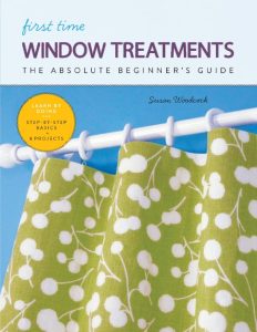 First Time Window Treatments: The Absolute Beginner’s Guide – Learn By Doing * Step-by-Step Basics + 8 Projects – Susan Woodcock