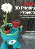 3D Printing Projects: Toys, Bots, Tools, and Vehicles To Print Yourself - Brook Drumm