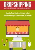 Dropshipping: Six-Figure Dropshipping Blueprint: Step by Step Guide to Private Label