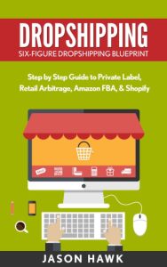 Dropshipping: Six-Figure Dropshipping Blueprint: Step by Step Guide to Private Label