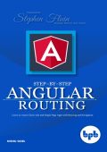 Step-by-Step Angular Routing: Learn To Create client-side and Single Page Apps with Routing and Navigation - Nishu Goel