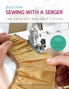 First Time Sewing with a Serger: The Absolute Beginner’s Guide–Learn By Doing * Step-by-Step Basics + 9 Projects – Becky Hanson