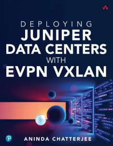 Deploying Juniper Data Centers with EVPN VXLAN – Aninda Chatterjee