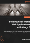 Building Real-World Web Applications with Vue.js 3: Build a portfolio of Vue.js and TypeScript web applications to advance Your career in web development - Joran Quinten