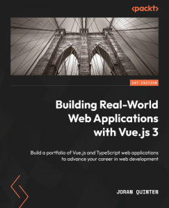 Building Real-World Web Applications with Vue.js 3: Build a portfolio of Vue.js and TypeScript web applications to advance Your career in web development – Joran Quinten