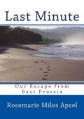 Last Minute: Our Escape from East Prussia - Rosemarie Miles Apsel