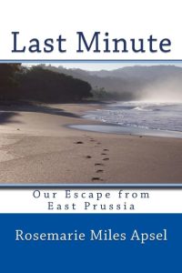 Last Minute: Our Escape from East Prussia – Rosemarie Miles Apsel