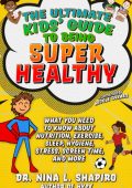 Ultimate Kids' Guide to Being Super Healthy: What You Need To Know About Nutrition...