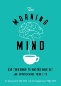 The Morning Mind: Use Your Brain to Master Your Day and Supercharge Your Life - Ro...
