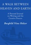 A Walk Between Heaven and Earth: A Personal Journal on Writing and the Creative Pr...