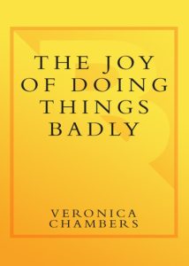 Joy of Doing Things Badly: A Girl’s Guide to Love, Life and Foolish Bravery – Vero…