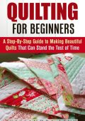 Quilting for Beginners: A Step-By-Step Guide to Making Beautiful Quilts That Can Stand the Test of Time (DIY Projects) - Cassandra Levy
