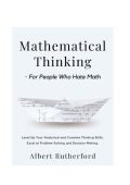 Mathematical Thinking - For People Who Hate Math: Level Up Your Analytical and Cre...