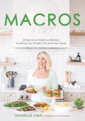 Macros Made Easy: 60 Quick and Delicious Recipes for Hitting Your Protein, Fat and Carb Goals - Danielle Lima