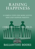 Raising Happiness: 10 Simple Steps for More Joyful Kids and Happier Parents - Chri...