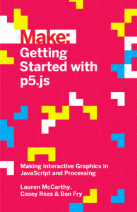 Getting Started with p5.js: Making Interactive Graphics in JavaScript and Processing – Lauren McCarthy