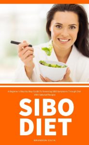 SIBO Diet: A Beginner’s Step-by-Step Guide To Reversing SIBO Symptoms Through Diet with Selected Recipes – Brandon Gilta