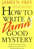 How to Write a Damn Good Mystery: A Practical Step-by-Step Guide from Inspiration ...