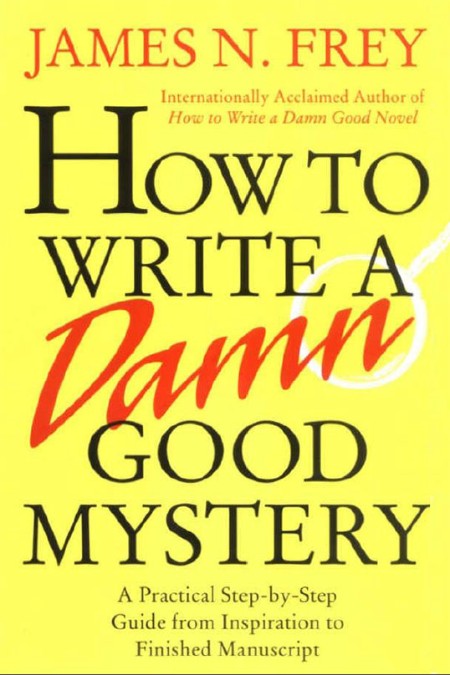 How to Write a Damn Good Mystery: A Practical Step-by-Step Guide from Inspiration …