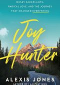 Joy Hunter: Messy Faceplants, Radical Love, and the Journey That Changed Everythin...