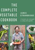 James Strawbridge - The Complete Vegetable Cookbook: A seasonal, zero-waste guide ...