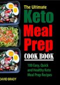The Ultimate Keto Meal Prep Cookbook: 100 Easy, Quick and Healthy Keto Meal Prep R...