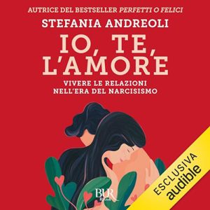 Stefania Andreoli – Io, te, l’amore꞉ Vivere le relazioni nell’era del narcisismo (2024) (mp3 – 128 kbps)