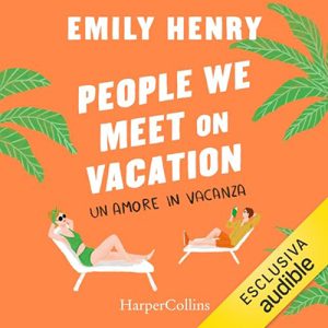 Emily Henry – People we meet on vacation꞉ Un amore in vacanza (2024) (mp3 – 128 kbps)