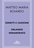 Matteo Maria Boiardo  - Sonetti, canzoni e Orlando innamorato (2013) UTET