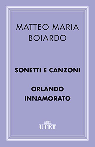 Matteo Maria Boiardo  – Sonetti, canzoni e Orlando innamorato (2013) UTET