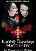 Alessandra Usce' - Erzsèbeth e Anastasya Bathory. La Dannazione e il Perdono (2019)
