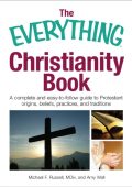 The Everything Christianity Book: A Complete and Easy-To-Follow Guide to Protestant Origins, Beliefs, Practices and Traditions - Michael F Russell
