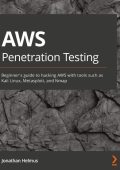 AWS Penetration Testing: Beginner's guide to hacking AWS with tools such as Kali L...