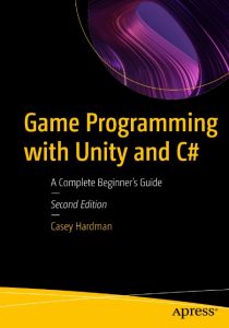Game Programming with Unity and C#: A Complete Beginner’s Guide – Casey Hardman
