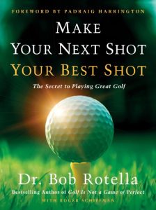 Make Your Next Shot Your Best Shot: The Secret to Playing Great Golf – Bob Rotella