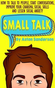 Small Talk: How to Talk to People, Start Conversations, Improve Your Charisma, Soc…