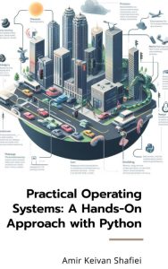 Practical Operating Systems: A Hands-On Approach with Python – Amir Keivan Shafiei