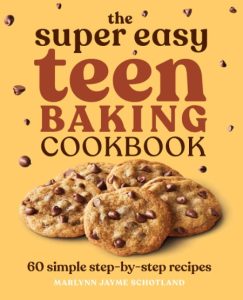 The Super Easy Teen Baking Cookbook: 60 Simple Step-by-Step Recipes – Marlynn Jayme Schotland