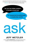 Jeff Wetzler, Amy Edmondson (Foreword by) - Ask: Tap Into the Hidden Wisdom of Peo...