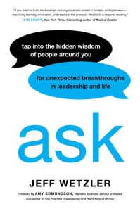 Jeff Wetzler, Amy Edmondson (Foreword by) – Ask: Tap Into the Hidden Wisdom of Peo…