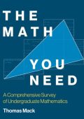 The Math You Need: A Comprehensive Survey of Undergraduate Mathematics - Thomas Mack