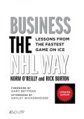 Business the NHL Way: Lessons from the Fastest Game on Ice - Norm O'Reilly