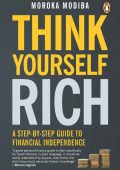 Think Yourself Rich: A step-by-step guide to financial independence - Moroka Modiba