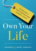 Own Your Life: On Building a Family Business and Leaving a Legacy - Larry Carrico